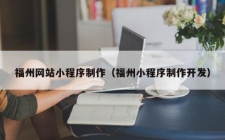 河间福州网站小程序制作（福州小程序制作开发）