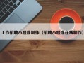 河间工作招聘小程序制作（招聘小程序在线制作）