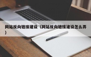 河间网站反向链接建设（网站反向链接建设怎么弄）